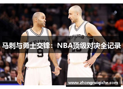 马刺与勇士交锋：NBA顶级对决全记录